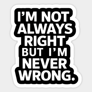 I'm not always right, but I'm never wrong Sticker